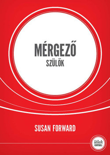 Susan Forward - Mérgező szülők